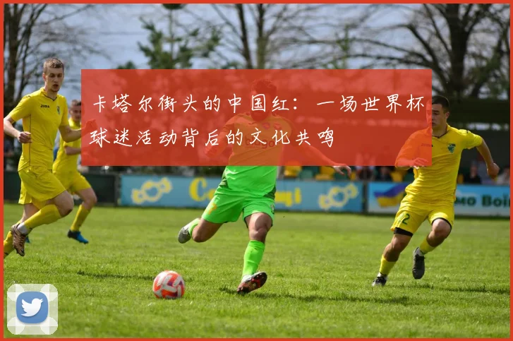 卡塔尔街头的中国红：一场世界杯球迷活动背后的文化共鸣