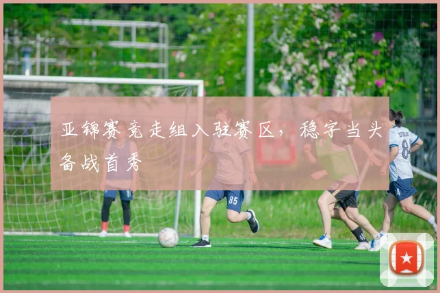 亚锦赛竞走组入驻赛区，稳字当头备战首秀